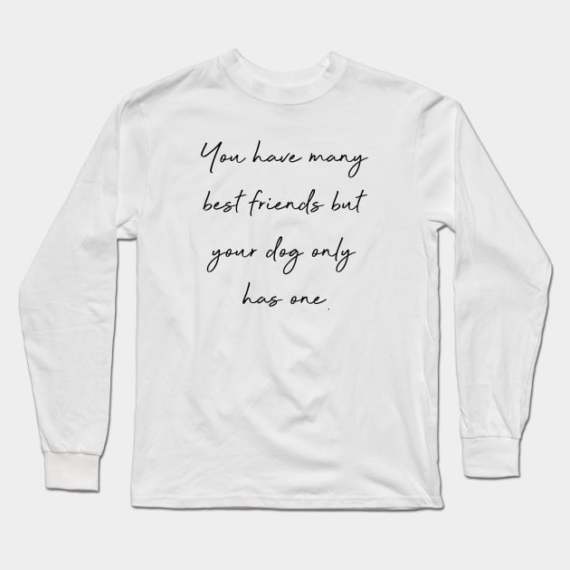 You have many best friends but your dog only has one. Long Sleeve T-Shirt by Kobi